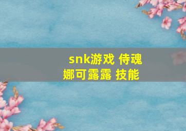 snk游戏 侍魂 娜可露露 技能